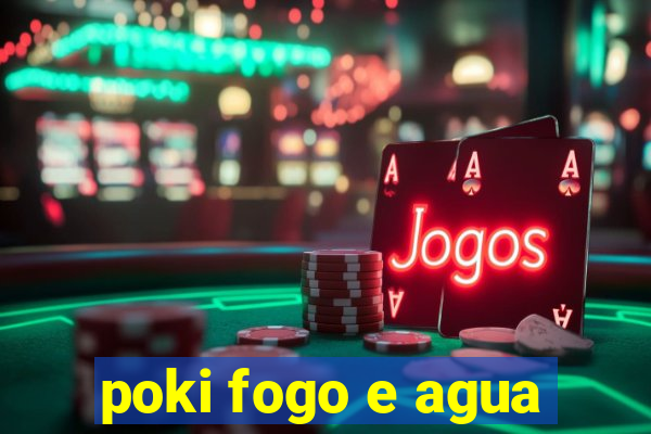 poki fogo e agua